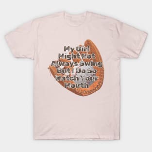 My Girl Might Not Always Swing But I Do So Watch Your Mouth T-Shirt